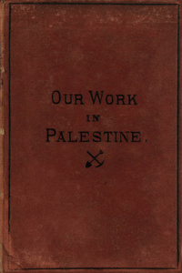 Our work in Palestine: being an account of the different expeditions sent out to the Holy Land by the Committee of the Palestine Exploration Fund since the establishment of the fund in 1865