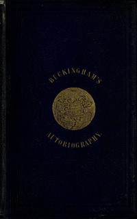 Autobiography of James Silk Buckingham: including his voyages, travels, adventures, speculations, successes and failures, faithfully and frankly narrated; interspersed with characteristic sketches of public men with whom he has had intercourse, during a period of more than fifty years