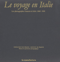 Le Voyage en Italie: les photographes français en Italie, 1840-1920
