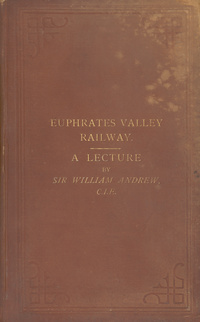 Euphrates Valley route to India, in connection with the Central Asian and Egyptian questions: lecture delivered at the National club on the 16th June, 1882