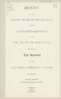 Hints on the present state of the question between His Majesty's ministers and the court of directors: relative to the renewal of the East India Company's charter