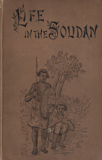 Life in the Soudan: adventures amongst the tribes, and travels in Egypt in 1881 and 1882
