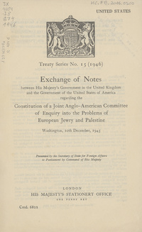 Exchange of notes between His Majesty's Government in the United Kingdom and the government of the United States of America regarding the constitution of a Joint Anglo-American Committee of Enquiry into the problems of European jewry and PalestineExchange of Notes between the United Kingdom and the United States of America regarding the Constitution of a Joint Anglo-American Committee of Enquiry into the Problems of European Jewry and Palestine (December, 1945)Treaties, etc., 1946