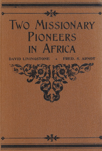 Two missionary pioneers in Africa: being an account of the lives and explorations of David Livingstone and Frederick Stanley Arnot