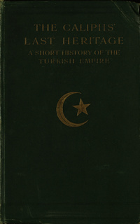 The Caliph's last heritage: a short history of the Turkish Empire