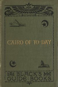 Cairo of to-day: a practical guide to Cairo and the Nile