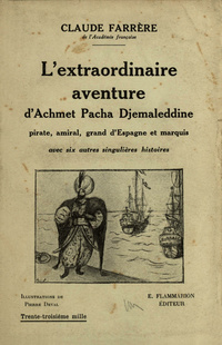 L' extraordinaire aventure d'Achmet pacha Djemaleddine: pirate, amiral, grand d'Espagne et marquis
