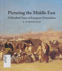 Picturing the Middle East: a hundred years of European Orientalism : a symposiumHundred years of European Orientalism100 years of European Orientalism