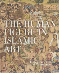 The human figure in Islamic art: holy men, princes, and commonersMenneskefiguren i islamisk kunst. English