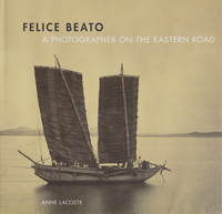 Felice Beato: a photographer on the Eastern roadPhotographer on the Eastern road