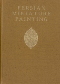 Persian miniature painting: including a critical and descriptive catalogue of the miniatures exhibited at Burlington House, January-March, 1931