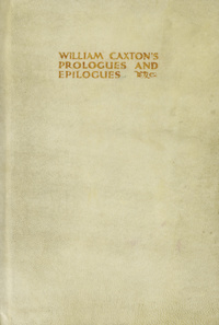 WM. Caxton's prologues and epiloguesWilliam Caxton's prologues and epiloguesPrologues and epilogues