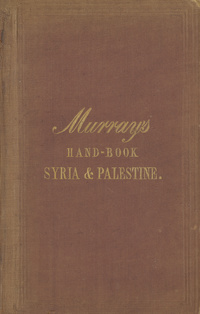 A handbook for travellers in Syria and Palestine: including an account of the geography, history, antiquities, and inhabitants of these countries, the peninsula of Sinai, Edom, and the Syrian Desert, with detailed descriptions of Jerusalem, Petra, Damascus, and PalmyraTravellers in Syria and PalestineSyria and PalestineJerusalem, Petra, Damascus, and Palmyra