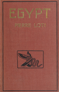 Egypt: by Pierre Loti ; translated from the French by W.P. Baines, and With Illus. by A. Lamplough