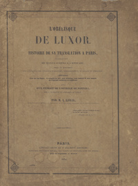 L'Obélisque de Luxor: Histoire de sa translation à Paris, description des travaux auxquels il a donné lieu, avec un appendice sur les calculs des appareils d'abattage, d'embarquement, de halage et d'érection; détails pris sur les lieux, et relatifs au sol, aux sciences, aux mœurs et aux usages de l'Égypte ancienne et moderne. Suivi d'un extrait de l'ouvrage de Fontana, sur la translation de l'Obélisque du Vatican