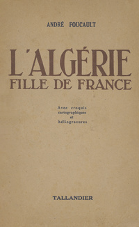 L'Algérie, fille de France: avec croquis cartographiques et héliogravures