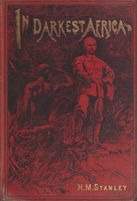 In darkest Africa, or, The quest, rescue and retreat of Emin, governor of EquatoriaQuest, rescue and retreat of Emin, governor of Equatoria